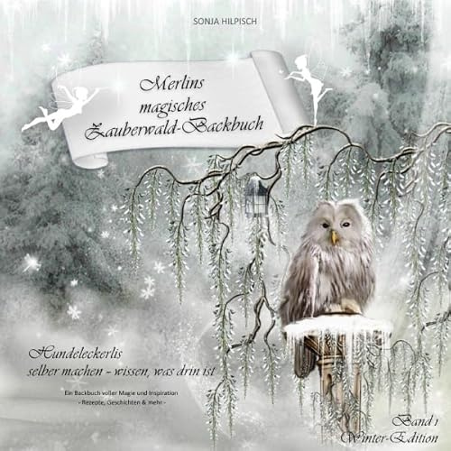 Zauberwald-Backbuch-Reihe / Merlins magisches Zauberwald-Backbuch Band 1: Ein Hundeleckerli-Backbuch voller Magie und Inspiration - Rezepte, Geschichten & mehr