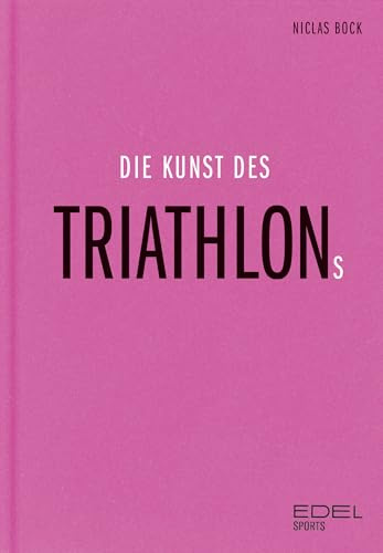 Die Kunst des Triathlons: Mit Beiträgen von Jan Frodeno, Sebastian Kienle, Laura Philipp - Ironman-Sieger und Weltmeisterin