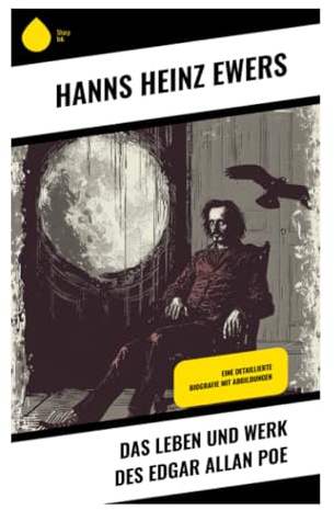 Das Leben und Werk des Edgar Allan Poe: Literarische Biografie zwischen Schauerromantik, makabrer Ästhetik und psychologischer Werkdeutung (German Edition)