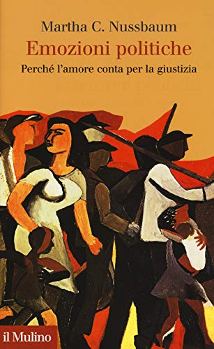 Emozioni politiche. Perché l'amore conta per la giustizia (Collezione di testi e di studi)