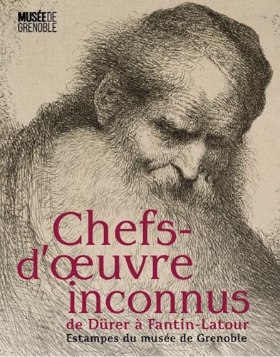 Chefs-d'oeuvre inconnus de Dürer à Fantin-Latour: Estampes du musée de Grenoble