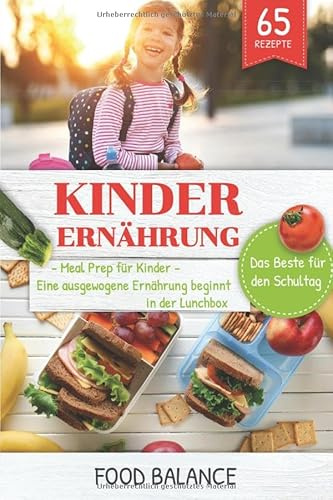 Kinder Ernährung: Meal Prep für Kinder Eine ausgewogene Ernährung beginnt in der Lunchbox Das Beste für den Schultag (Lunchbox Rezepte Kinder, Band 1)