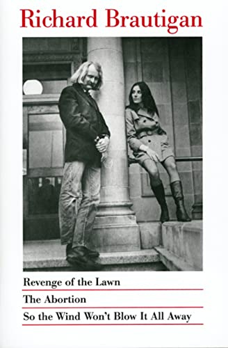 Revenge Of The Lawn, The Abortion, So The Wind Won't Blow It All Away: Three classic novels of quirky romance, dark humor, and haunting memory from counter-culture icon Richard Brautigan