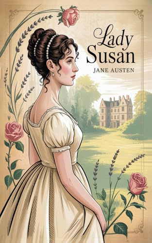 Lady Susan: A Witty Epistolary Novella of Scandal, Manipulation, and High Society by the Author of Pride and Prejudice