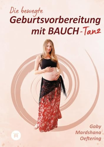 Die bewegte Geburtsvorbereitung mit BAUCH-Tanz: DE