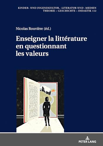 Enseigner La Littérature En Questionnant Les Valeurs: 112 (Kinder- Und Jugendkultur, -Literatur Und -Medien)