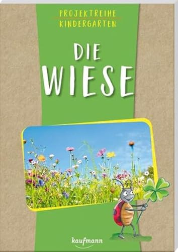 Projektreihe Kindergarten - Die Wiese (Projektreihe Kindergarten: Projektarbeit und Projekte für Kindergarten und Kita)