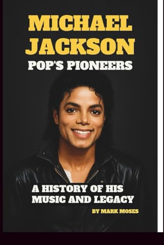 MICHAEL JACKSON: POP’S PIONEERS: A HISTORY OF HIS MUSIC AND LEGACY