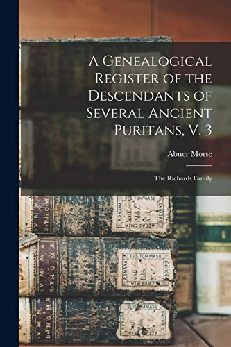 A Genealogical Register of the Descendants of Several Ancient Puritans, V. 3: The Richards Family