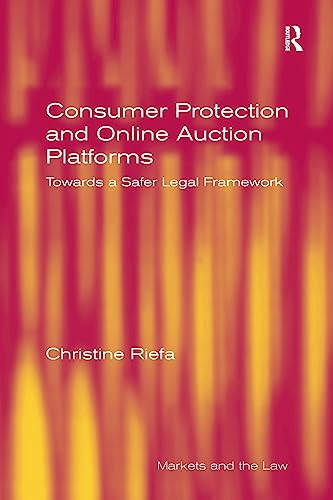 Consumer Protection and Online Auction Platforms: Towards a Safer Legal Framework (Markets and the Law)