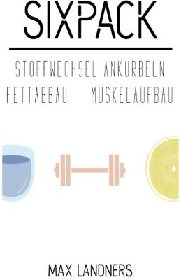 Sixpack - Stoffwechsel Ankurbeln, schnell abnehmen, Muskelaufbau, abnehmen im Spaziergang: Dein Weg maximale Fettverbrennung,Fett verbrennen am Bauch,(Diät,Stoffwechsel anregen), Bauchmuskeltraining