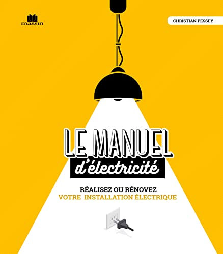 Le manuel d'électricité: Réalisez ou rénovez votre installation électrique