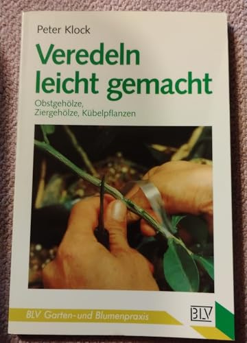 Veredeln leicht gemacht. Obstgehölze, Ziergehölze, Kübelpflanzen.