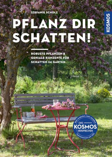Pflanz dir Schatten!: Robuste Pflanzen & geniale Konzepte für Schatten im Garten