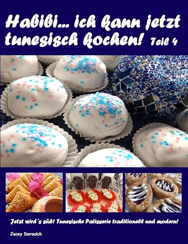 Habibi ... ich kann jetzt tunesisch kochen! Teil 4: Jetzt wird´s süß! Tunesische Patisserie traditionell und modern!