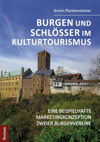 Burgen und Schlösser im Kulturtourismus: Eine beispielhafte Marketingkonzeption zweier Burgenvereine (Wissenschaftliche Beiträge aus dem Tectum-Verlag 79)