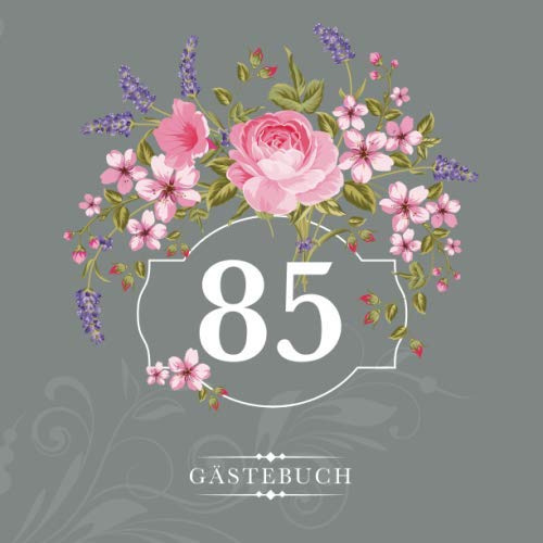 85 Gästebuch: Zur Feier des 85. Geburtstags | Als liebevolle Geschenkidee von Freunden und Verwandten | Dem Geburtstagskind die liebsten Glückwünsche | Für 60 Einträge | Blumendekor auf Grau