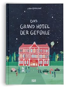 Das Grand Hotel der Gefühle. Wenn Liebe, Wut und Dankbarkeit bei uns einziehen: Gefühle beschreiben und benennen. Ein besonderes Kinderbuch ab 4 über Emotionen und Umgang mit Gefühlen