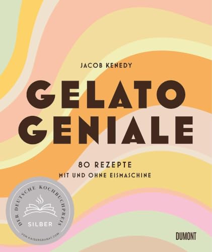 Gelato Geniale: 80 Rezepte mit und ohne Eismaschine