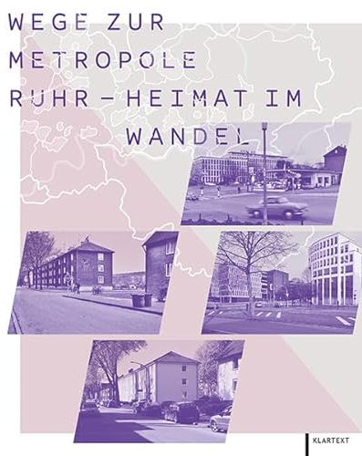 Wege zur Metropole Ruhr - Heimat im Wandel: Das Ruhrgebiet gestern, heute, morgen