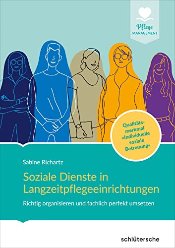 Soziale Dienste in Langzeitpflegeeinrichtungen: Richtig organisieren und fachlich perfekt umsetzen. Qualitätsmerkmal Individuelle soziale Betreuung