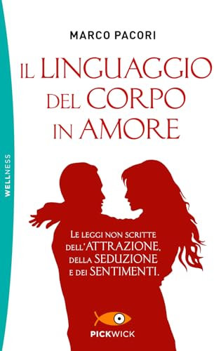 Il linguaggio del corpo in amore. Le leggi non scritte dell'attrazione, della seduzione e dei sentimenti