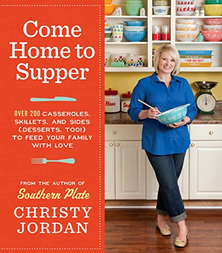 Come Home to Supper: Over 200 Casseroles, Skillets, and Sides (Desserts, Too!)--to Feed Your Family with Love