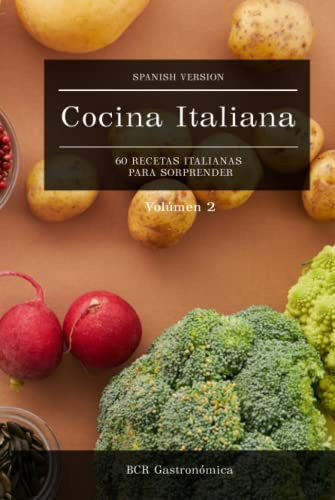 Cocina Italiana - 60 Recetas Italianas para sorprender: Este es el Volumen 2 del libro en español Cocina Italiana Recetas para amar. ¡Nuevas recetas! ... clásicos en español (de básico a avanzado))