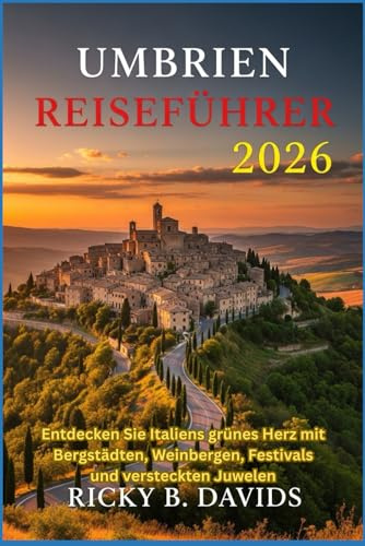 UMBRIEN REISEFÜHRER 2026: Entdecken Sie Italiens grünes Herz mit Bergstädten, Weinbergen, Festivals und versteckten Juwelen