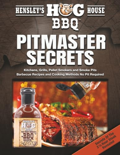 Hensley‘s Hog House BBQ, Pitmaster Secrets, kitchens, grills, pellet smokers, and smoke pits
