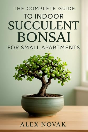 The Complete Guide to Indoor Succulent Bonsai for Small Apartments: Step-by-Step Techniques for Growing, Shaping, and Displaying Succulent Bonsai Indoors