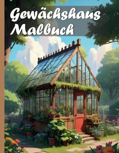 Gewächshaus Malbuch: Genieße entspannte Motive von idyllischen Garten Gewächshäusern für Groß und Klein
