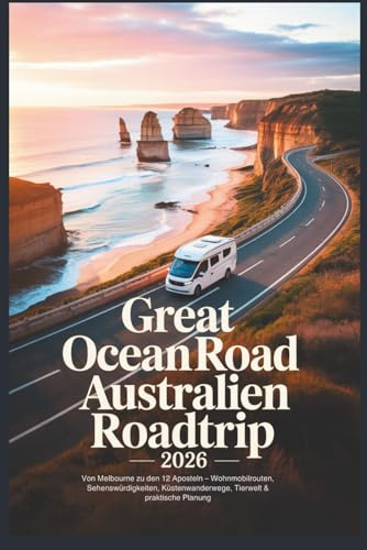 Great Ocean Road Australien Roadtrip 2026: Von Melbourne zu den 12 Aposteln – Wohnmobilrouten, Sehenswürdigkeiten, Küstenwanderwege, Tierwelt & praktische Planung