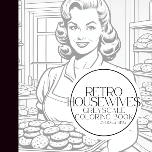Retro Housewives: A Greyscale Coloring Book | 25 Vintage Portraits of Classic 1950s Women for Relaxation, Creativity & Nostalgic Fun