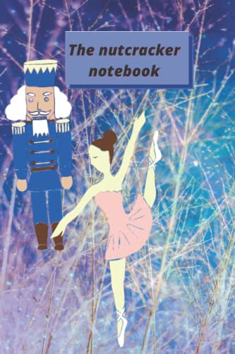 The Nutcracker notebook: The Nutcracker Ballet Memories: Ballet Performance Journal and Notebook 120 pages, 6x9 inches