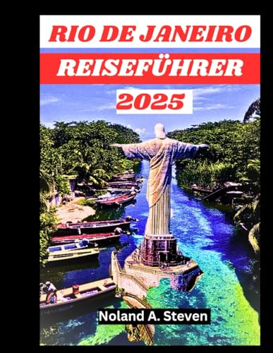 RIO DE JANEIRO REISEFÜHRER 2025: Entdecken Sie die brasilianischen Sehenswürdigkeiten, unberührten Strände und wichtigen Tipp