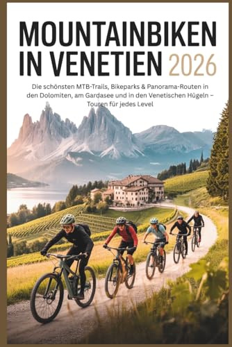 Mountainbiken in Venetien 2026: Die schönsten MTB-Trails, Bikeparks & Panorama-Routen in den Dolomiten, am Gardasee und in den Venetischen Hügeln – Touren für jedes Level