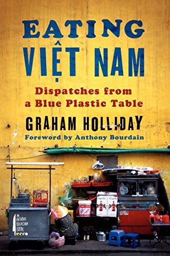 Eating Viet Nam: Dispatches from a Blue Plastic Table – A Colorful and Spicy Culinary Travel Memoir of Vietnamese Food