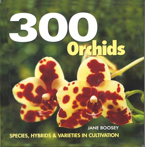 300 Orchids: Illustrated Guide to Orchid Species & Hybrids – Indoor Plant Care, Cultivation, Identification & Growing Techniques for Houseplant and ... Species, Hybrids and Varieties in Cultivation