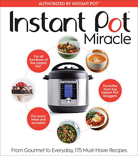 Instant Pot Miracle: From Gourmet to Everyday, 175 Must-Have Recipes – The Comprehensive Full-Color Cookbook for All Cooking Functions