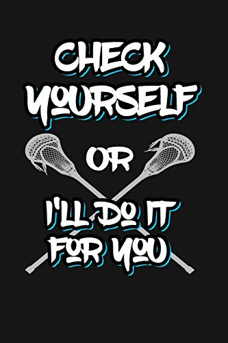 Check Yourself Or I'll Do It For You: Funny Lacrosse Writing Journal Lined, Diary, Notebook for Men & Women