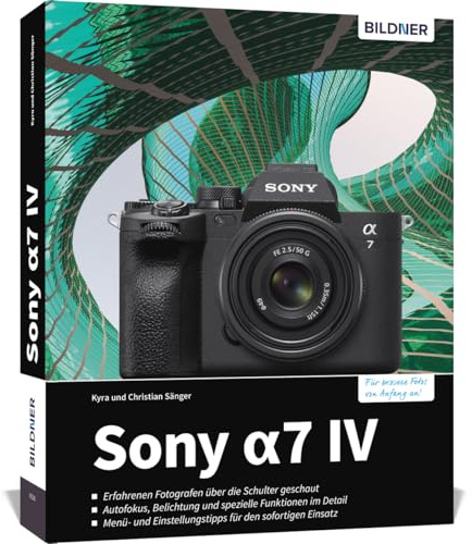 Sony a7 IV: Das umfangreiche Praxisbuch zu Ihrer Kamera!