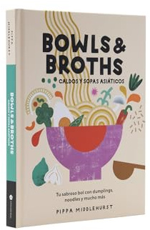 Bowls & Broths. Caldos y sopas asiáticos: Tu sabroso bol con dumplings, noodles, y mucho más (COCINAS DEL MUNDO)