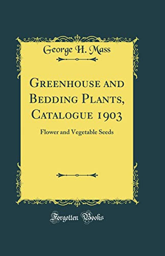Greenhouse and Bedding Plants, Catalogue 1903: Flower and Vegetable Seeds (Classic Reprint)