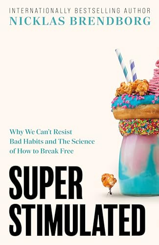 Super Stimulated: How Our Biology Is Being Manipulated to Create Bad Habits – and What We Can Do About It