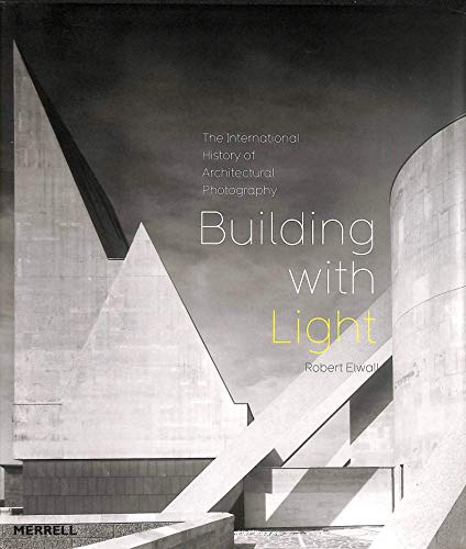 Building with Light: An International History of Architectural Photography