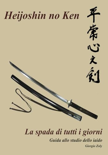 Heijoshin no ken - La spada di tutti i giorni: Guida allo studio dello Iaido