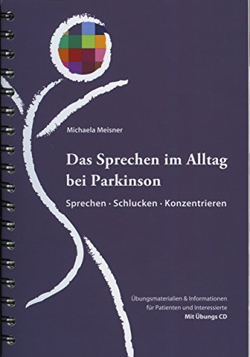 Das Sprechen im Alltag bei Parkinson: Sprechen Schlucken Konzentrieren Übungsmaterialien & Informationen für Patienten und Interessierte mit Übungs-CD