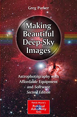 Making Beautiful Deep-Sky Images: Astrophotography with Affordable Equipment and Software (The Patrick Moore Practical Astronomy Series)