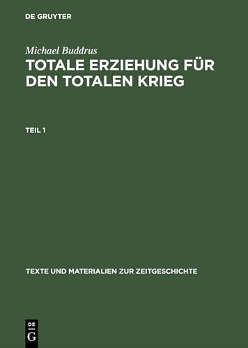 Totale Erziehung für den totalen Krieg: Hitlerjugend und nationalsozialistische Jugendpolitik (Texte und Materialien zur Zeitgeschichte, 13, Band 13)